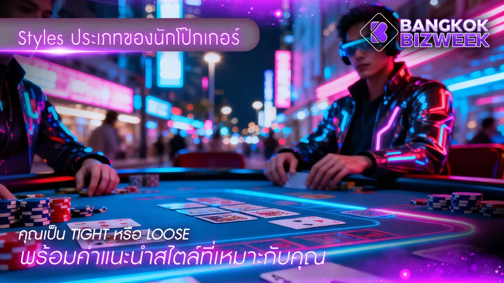 Styles ประเภทของนักโป๊กเกอร์ คุณเป็น Tight หรือ Loose พร้อมคำแนะนำสไตล์ที่เหมาะกับคุณ